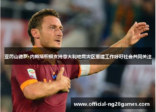 亚历山德罗·内斯塔积极支持意大利地震灾区重建工作呼吁社会共同关注