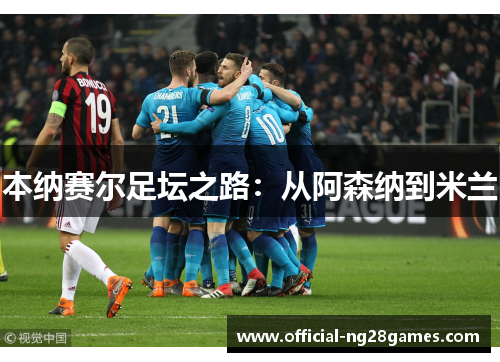 本纳赛尔足坛之路：从阿森纳到米兰