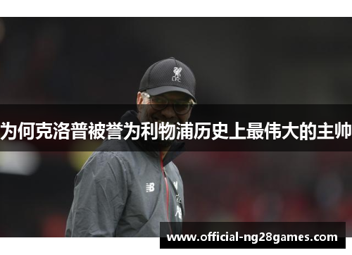 为何克洛普被誉为利物浦历史上最伟大的主帅