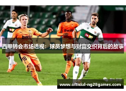 西甲转会市场透视：球员梦想与财富交织背后的故事