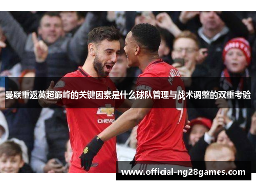 曼联重返英超巅峰的关键因素是什么球队管理与战术调整的双重考验