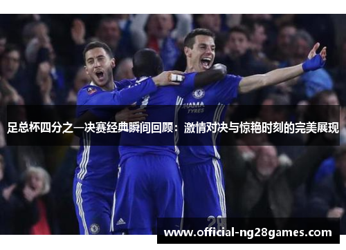 足总杯四分之一决赛经典瞬间回顾：激情对决与惊艳时刻的完美展现