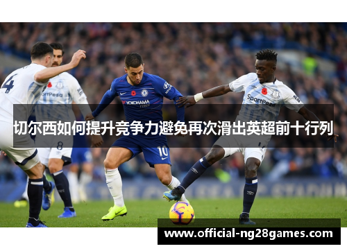 切尔西如何提升竞争力避免再次滑出英超前十行列