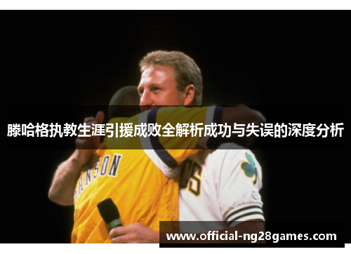 滕哈格执教生涯引援成败全解析成功与失误的深度分析