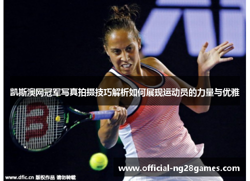 凯斯澳网冠军写真拍摄技巧解析如何展现运动员的力量与优雅