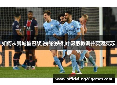 如何从曼城被巴黎逆转的失利中汲取教训并实现复苏