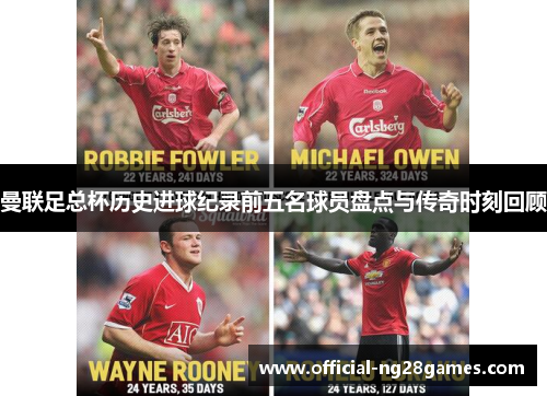 曼联足总杯历史进球纪录前五名球员盘点与传奇时刻回顾