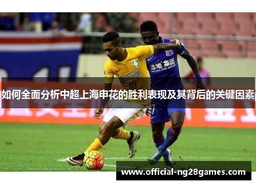 如何全面分析中超上海申花的胜利表现及其背后的关键因素