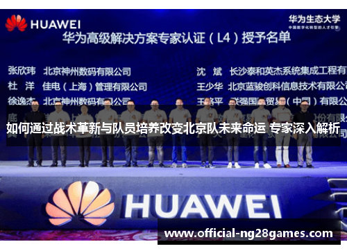 如何通过战术革新与队员培养改变北京队未来命运 专家深入解析