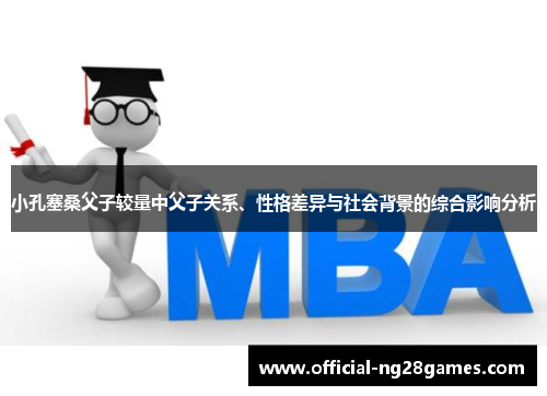 小孔塞桑父子较量中父子关系、性格差异与社会背景的综合影响分析