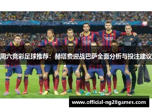 周六竞彩足球推荐：赫塔费迎战巴萨全面分析与投注建议