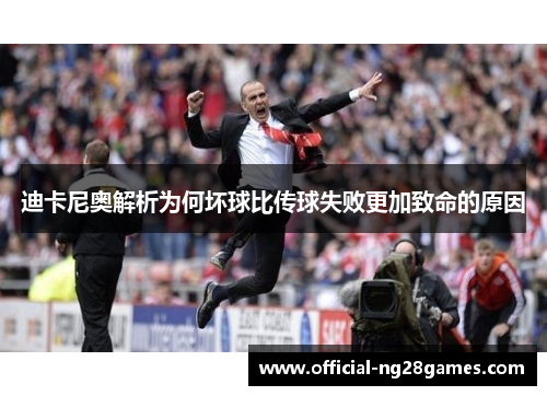 迪卡尼奥解析为何坏球比传球失败更加致命的原因