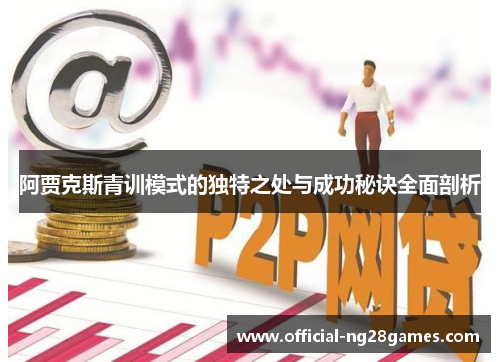 阿贾克斯青训模式的独特之处与成功秘诀全面剖析