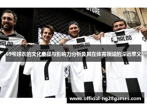69号球衣的文化象征与影响力分析及其在体育领域的深远意义