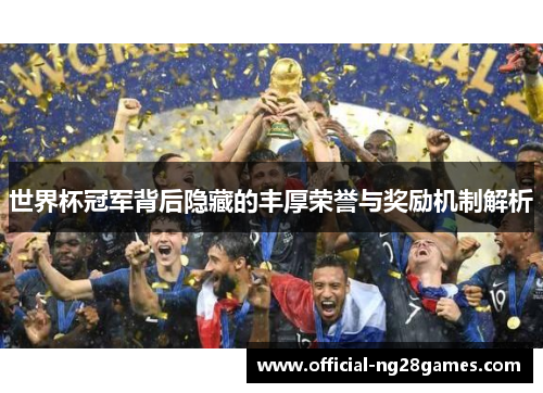 世界杯冠军背后隐藏的丰厚荣誉与奖励机制解析
