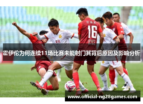 霍伊伦为何连续11场比赛未能射门其背后原因及影响分析