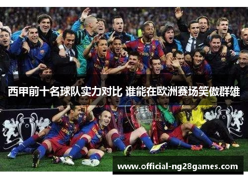 西甲前十名球队实力对比 谁能在欧洲赛场笑傲群雄