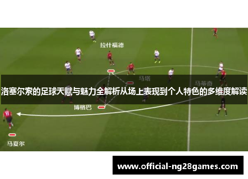洛塞尔索的足球天赋与魅力全解析从场上表现到个人特色的多维度解读